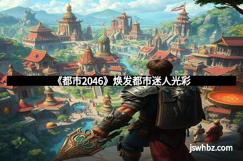 《都市2046》焕发都市迷人光彩